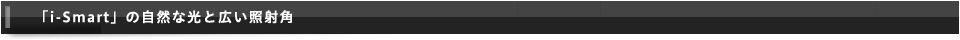 i-Smartの自然な光と広い照射角